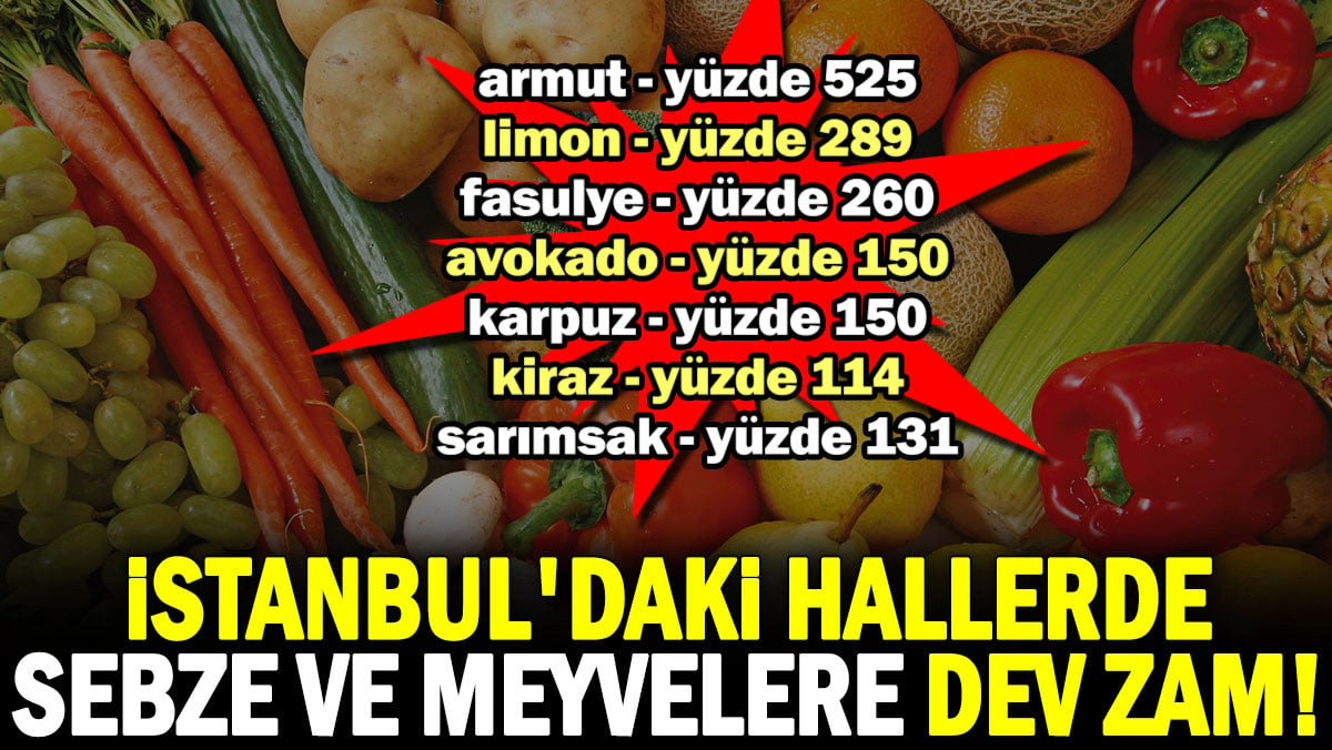 İstanbul’daki hallerde sebze ve meyvelere dev zam!